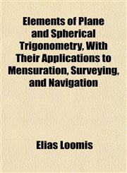 Elements of Plane and Spherical Trigonometry, With Their Applications to Mensuration, Surveying, and Navigation,1151784362,9781151784360