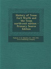 History of Texas; Fort Worth and the Texas Northwest Edition - Primary Source Edition,129554217X,9781295542178