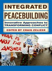 Integrated Peacebuilding Innovative Approaches to Transforming Conflict,081334509X,9780813345093