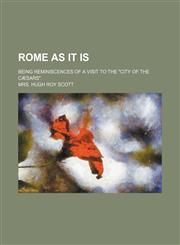 Rome as It Is; Being Reminiscences of a Visit to the "City of the Cæsars".,1150376430,9781150376436
