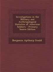 Investigations in the Military and Anthropological Statistics of American Soldiers - Primary Source Edition,1293509299,9781293509296