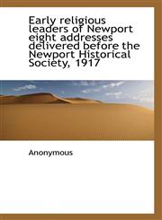Early Religious Leaders of Newport Eight Addresses Delivered Before the Newport Historical Society,,1116451530,9781116451535