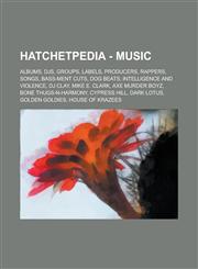 Hatchetpedia - Music Albums, DJs, Groups, Labels, Producers, Rappers, Songs, Bass-ment Cuts, Dog Beats, Intelligence and Violence, DJ Clay, Mike E. Clark, Axe Murder Boyz, Bone Thugs-N-Harmony, Cypress Hill, Dark Lotus, Golden Goldies, House of Krazees,,1234704544,9781234704544