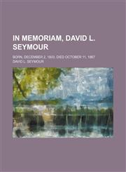 In Memoriam, David L. Seymour; Born, December 2, 1803, Died October 11, 1867,1154526658,9781154526653