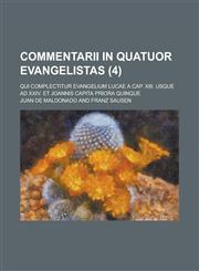 Commentarii in Quatuor Evangelistas; Qui Complectitur Evangelium Lucae a Cap. XIII. Usque Ad XXIV. Et Joannis Capita Priora Quinque (4 ),1234124793,9781234124793