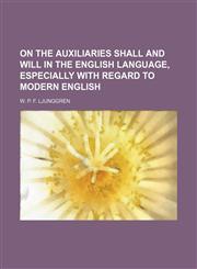 On the auxiliaries shall and will in the English language, especially with regard to modern English,1150030259,9781150030253