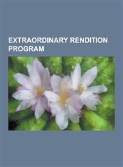 Extraordinary Rendition Program 1993 Shootings at CIA Headquarters, Extraordinary Rendition, Extraordinary Rendition (Film), Extraordinary Repatriati,1230636595,9781230636597