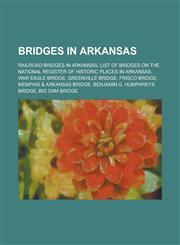 Bridges in Arkansas List of Bridges on the National Register of Historic Places in Arkansas, War Eagle Bridge, Greenville Bridge,1156064449,9781156064443