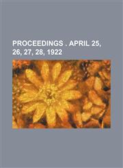 Proceedings . April 25, 26, 27, 28, 1922,1151241520,9781151241528