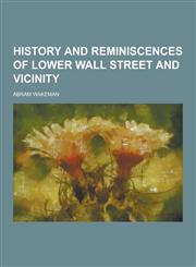History and Reminiscences of Lower Wall Street and Vicinity,1230443584,9781230443584