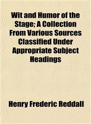 Wit and Humor of the Stage; A Collection From Various Sources Classified Under Appropriate Subject Headings,1152123831,9781152123830