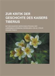 Zur Kritik Der Geschichte Des Kaisers Tiberius; Mit Besonderer Berucksichtigung Der Lebensbeschreibung Desselben Von Ad. Stahr,1234635755,9781234635756