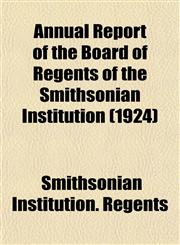 Annual Report of the Board of Regents of the Smithsonian Institution (1924),1153284871,9781153284875