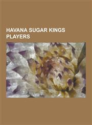 Havana Sugar Kings Players Bob Miller (1953-1962 Pitcher), Bob Moorhead, Bubba Harris (Baseball), Cliff Ross, Danny Morejon, Dick Murphy (Basebal,1230619135,9781230619132