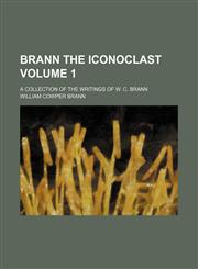 Brann the iconoclast; a collection of the writings of W. C. Brann Volume 1,1150544406,9781150544408