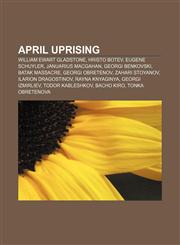 April Uprising William Ewart Gladstone, Hristo Botev, Eugene Schuyler, Januarius MacGahan, Georgi Benkovski, Batak massacre, Georgi Obretenov,1155935810,9781155935812