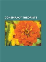 Conspiracy Theorists Muammar Gaddafi, Bill Hicks, L. Ron Hubbard, Gore Vidal, IRA Einhorn, Frank Gaffney, Alex Jones, Adolf Hitler,1157655157,9781157655152