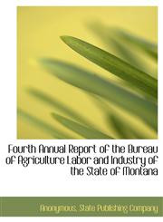 Fourth Annual Report of the Bureau of Agriculture Labor and Industry of the State of Montana,1140625152,9781140625155