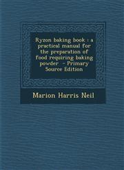 Ryzon baking book a practical manual for the preparation of food requiring baking powder  - Primary Source Edition,1293235083,9781293235089