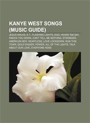 Kanye West songs (Music Guide) Jesus Walks, E.T., Flashing Lights, Ego, Heard 'Em Say, Knock You Down, Can't Tell Me Nothing, Stronger,1156776414,9781156776414