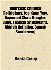 Overseas Chinese Politicians Lee Kuan Yew, Raymond Chan, Douglas Jung, Thaksin Shinawatra, Abhisit Vejjajiva, Samak Sundaravej,1157641253,9781157641254