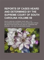Reports of cases heard and determined by the Supreme Court of South Carolina Volume 69,1154421902,9781154421903