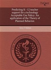 Predicting K--12 teacher support for a technology Acceptable Use Policy An application of the Theory of Planned Behavior.,1243610646,9781243610645
