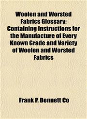 Woolen and Worsted Fabrics Glossary; Containing Instructions for the Manufacture of Every Known Grade and Variety of Woolen and Worsted Fabrics,1152147900,9781152147904