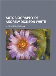 Autobiography of Andrew Dickson White - Volume 2,1153589796,9781153589796