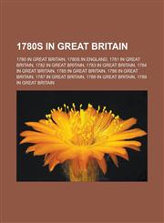 1780s in Great Britain 1780 in Great Britain, 1780s in England, 1781 in Great Britain, 1782 in Great Britain, 1783 in Great Britain, 1784 in,1150927712,9781150927713