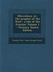 Elkswatawa, Or, the Prophet of the West A Tale of the Frontier Volume 1 - Primary Source Edition,1287849164,9781287849162