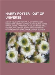 Harry Potter - Out of universe Afshan Azad, Alan Rickman, Alec Hopkins, Alex Crockford, Alfonso Cuarón, Alfred Burke, Alfred Enoch, Andrzej Polkowski, Angelica Mandy, Anna Shaffer, Apple Brook, Bonnie Wright, Brendan Gleeson, British terms, Canon, Charli,1234672944,9781234672942