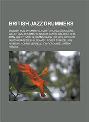 British jazz drummers English jazz drummers, Scottish jazz drummers, Welsh jazz drummers, Ginger Baker, Bill Bruford, Tony Oxley, Gary Husband, Simon Phillips, Richard James Burgess, Phil Seamen, Roger Turner, Jon Hiseman, Ronnie Verrell,1157786332,9781157786337