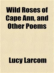 Wild Roses of Cape Ann, and Other Poems,1152117599,9781152117594