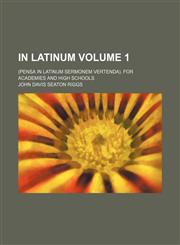 In latinum Volume 1; (Pensa in latinum sermonem vertenda). For academies and high schools,1231334630,9781231334638