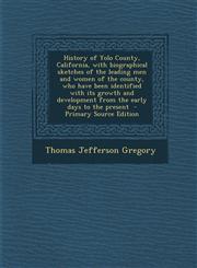 History of Yolo County, California, with Biographical Sketches of the Leading Men and Women of the County, Who Have Been Identified with Its Growth an,1293787434,9781293787434