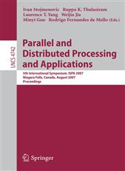 Parallel and Distributed Processing and Applications 5th International Symposium, ISPA 2007, Niagara Falls, Canada, August 29-31, 2007, Proceedings,3540747419,9783540747413