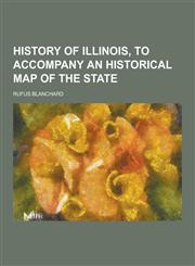 History of Illinois, to Accompany an Historical Map of the State,1230313974,9781230313979