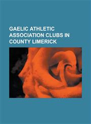 Gaelic Athletic Association Clubs in County Limerick Adare Gaa, Ahane Gaa, Askeaton Gaa, Ballybrown Gaa, Ballysteen Gaa, Caherline Gaa, Cappamore Gaa,115535446X,9781155354460