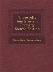 Three Jolly Huntsmen - Primary Source Edition,1293497797,9781293497791