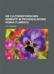 Die culturhistorischen Momente im provenzalischen Roman Flamenca,1234371553,9781234371555