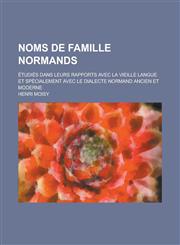 Noms de Famille Normands; Etudies Dans Leurs Rapports Avec La Vieille Langue Et Specialement Avec Le Dialecte Normand Ancien Et Moderne,1153525909,9781153525909