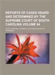 Reports of Cases Heard and Determined by the Supreme Court of South Carolina Volume 64,1234253313,9781234253318