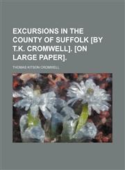 Excursions in the county of Suffolk [by T.K. Cromwell]. [on large paper].,1235915697,9781235915697