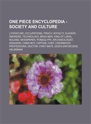 One Piece Encyclopedia - Society and Culture Literature, Occupations, Piracy, Royalty, Slavery, Smokers, Technology, Brag Men, King of Liars, Noland, Newspaper, Poneglyph, Archaeologist, Assassin, Cabin Boy, Captain, Chef, Crewmates Professions, Doctor,,1234821885,9781234821883