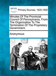 Minutes of the Provincial Council of Pennsylvania, from the Organization to the Termination of the Proprietary Government.,1277097771,9781277097771