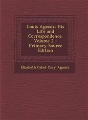 Louis Agassiz His Life and Correspondence, Volume 2 - Primary Source Edition,1293746150,9781293746158