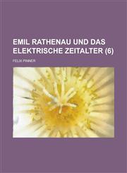 Emil Rathenau Und Das Elektrische Zeitalter (6),1234551438,9781234551438