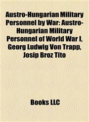 Austro-Hungarian Military Personnel by War Austro-Hungarian Military Personnel of World War I, Georg Ludwig Von Trapp, Josip Broz Tito,1158132948,9781158132942