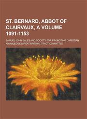 St. Bernard, Abbot of Clairvaux, a Volume 1091-1153,1230348557,9781230348551